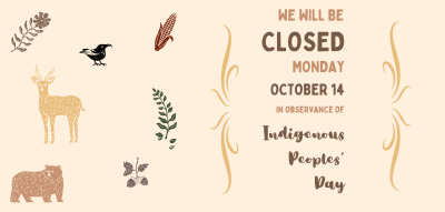 Tan background with graphics of forest animals and overlaying text reading "We will be closed Monday October 14 in observance of Indigenous Peoples' Day"